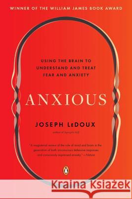Anxious: Using the Brain to Understand and Treat Fear and Anxiety Joseph LeDoux 9780143109044 Penguin Books