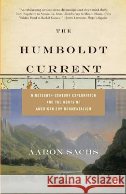 The Humboldt Current: Nineteenth-Century Exploration and the Roots of American Environmentalism Aaron Sachs 9780143111924 Penguin Books