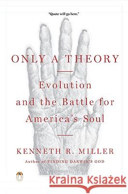 Only a Theory: Evolution and the Battle for America's Soul Kenneth R. Miller 9780143115663