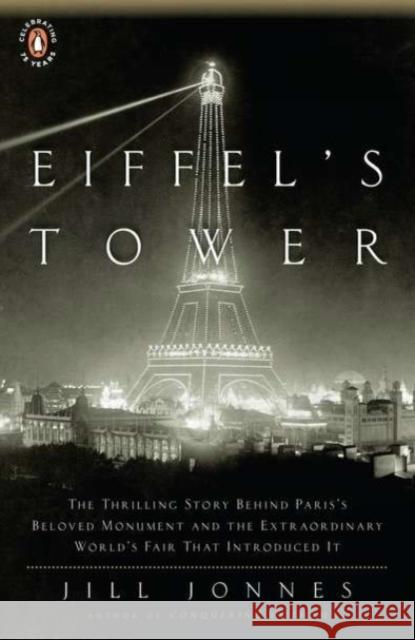 Eiffel's Tower: The Thrilling Story Behind Paris's Beloved Monument and the Extraordinary World's Fair That Introduced It Jonnes, Jill 9780143117292 Penguin Books
