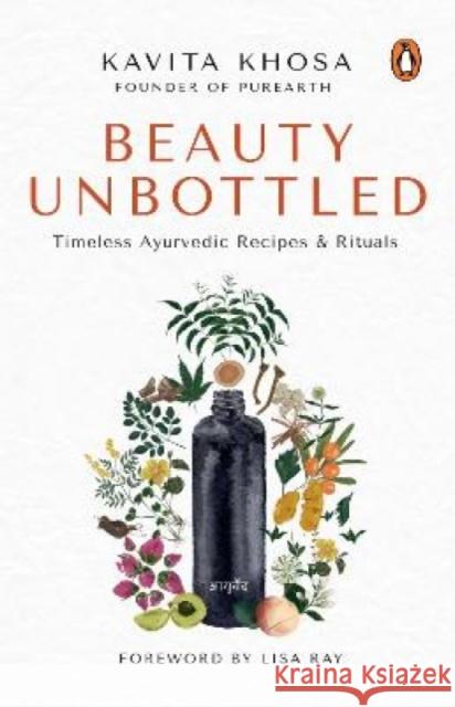 Beauty Unbottled: Timeless Ayurvedic Rituals & Recipes Kavita Khosa   9780143455103 Penguin