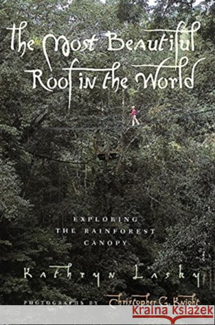 The Most Beautiful Roof in the World: Exploring the Rainforest Canopy Kathryn Lasky Christopher G. Knight Christopher G. Knight 9780152008970 Gulliver Books