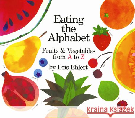 Eating the Alphabet Board Book: Fruits & Vegetables from A to Z Ehlert, Lois 9780152010362 Red Wagon Books