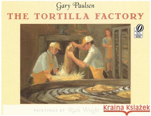 The Tortilla Factory Gary Paulsen Ruth Wright Paulsen 9780152016982 Voyager Books