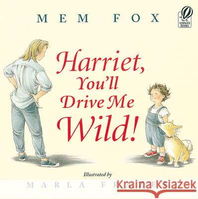 Harriet, You'll Drive Me Wild! Mem Fox Marla Frazee Marla Frazee 9780152045982 Voyager Books