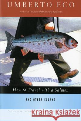 How to Travel with a Salmon & Other Essays Umberto Eco William Weaver 9780156001250 Harvest Books