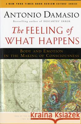 The Feeling of What Happens: Body and Emotion in the Making of Consciousness Antonio R. Damasio 9780156010757 Harvest/HBJ Book