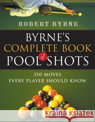 Byrne's Complete Book of Pool Shots: 350 Moves Every Player Should Know Robert Byrne 9780156027212 Harvest/HBJ Book
