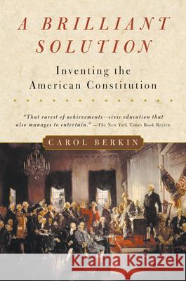 A Brilliant Solution: Inventing the American Constitution Carol Berkin 9780156028721 Harvest Books