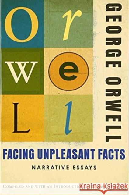 Facing Unpleasant Facts: Narrative Essays George Orwell George Packer 9780156033138 Mariner Books