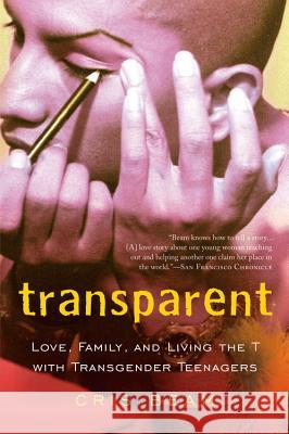 Transparent: Love, Family, and Living the T with Transgender Teenagers Cris Beam 9780156033770 Harvest Books