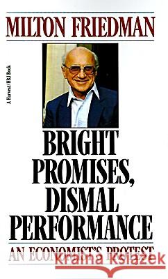 Bright Promises, Dismal Performance: An Economist's Protest Milton Friedman William R. Allen William R. Allen 9780156141611 Harvest/HBJ Book
