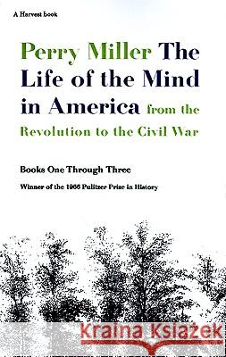 The Life of the Mind in America: From the Revolution to the Civil War Miller, Perry 9780156519908 Harvest/HBJ Book