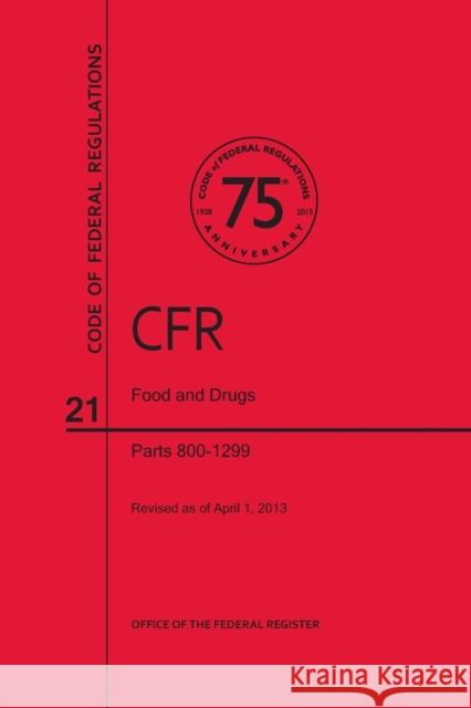 Code of Federal Regulations, Title 21, Food and Drugs, PT. 800-1299, Revised as of April 1, 2013 Office of the Federal Register (U S ) 9780160917899 Government Printing Office