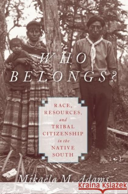 Who Belongs?: Race, Resources, and Tribal Citizenship in the Native South Mikaela M. Adams 9780190055639 Oxford University Press, USA