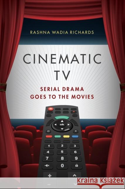Cinematic TV: Serial Drama Goes to the Movies Rashna Wadia Richards 9780190071264 Oxford University Press, USA