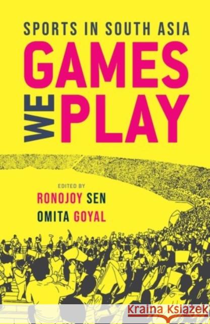 Games We Play: Sports in South Asia Ronojoy Sen Omita Goyal 9780190126810