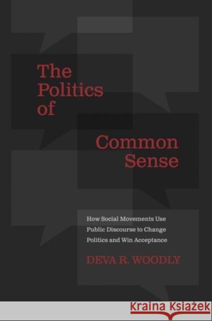 The Politics of Common Sense: How Social Movements Use Public Discourse to Change Politics and Win Acceptance Woodly, Deva R. 9780190203986 Oxford University Press, USA