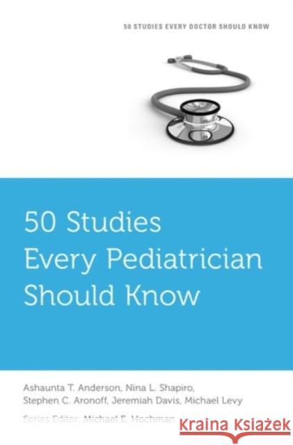 50 Studies Every Pediatrician Should Know Ashaunta T. Anderson Nina L. Shapiro Stephen C. Aronoff 9780190204037