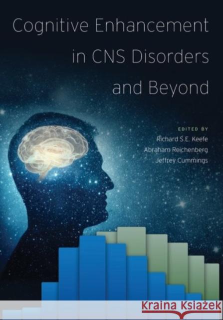 Cognitive Enhancement in CNS Disorders and Beyond Richard S. E. Keefe Abraham Reichenberg Jeffrey L. Cummings 9780190214401