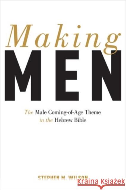 Making Men: The Male Coming-Of-Age Theme in the Hebrew Bible Stephen Wilson 9780190222826