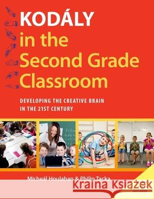 Kodály in the Second Grade Classroom: Developing the Creative Brain in the 21st Century Houlahan, Micheal 9780190235796 Oxford University Press, USA