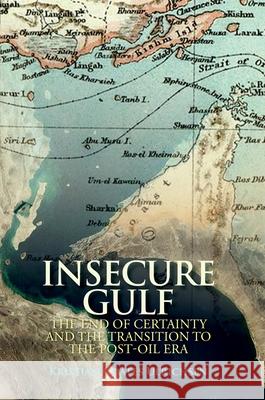 Insecure Gulf: The End of Certainty and the Transition to the Post-Oil Era Kristian Coates Ulrichsen 9780190241575 Oxford University Press, USA