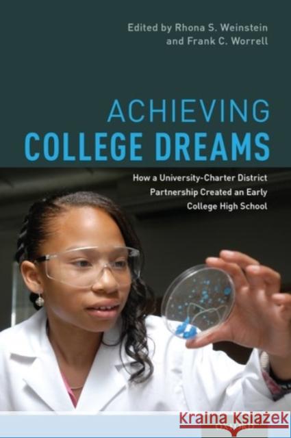 Achieving College Dreams: How a University-Charter District Partnership Created an Early College High School Rhona S. Weinstein Frank C. Worrell 9780190260903