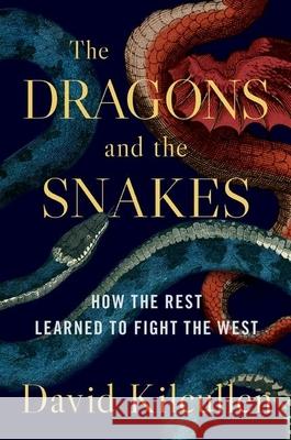 The Dragons and the Snakes: How the Rest Learned to Fight the West Kilcullen, David 9780190265687