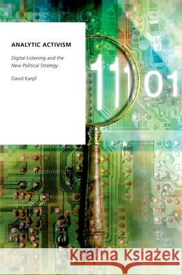 Analytic Activism: Digital Listening and the New Political Strategy David Karpf 9780190266134 Oxford University Press, USA