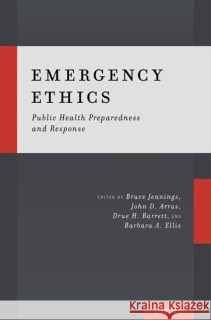 Emergency Ethics: Public Health Preparedness and Response Bruce Jennings John D. Arras Drue H. Barrett 9780190270742 Oxford University Press, USA