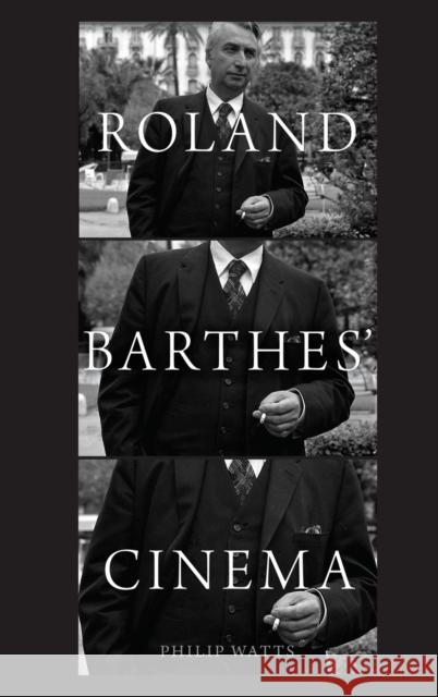 Roland Barthes' Cinema Philip Watts Dudley Andrew Yves Citton 9780190277543