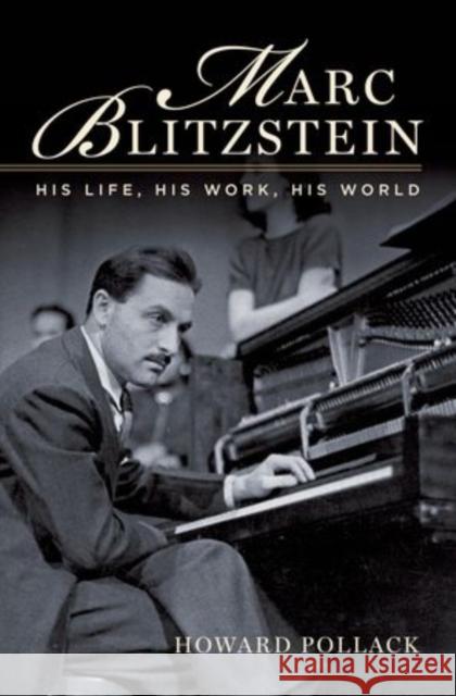 Marc Blitzstein: His Life, His Work, His World Howard Pollack 9780190280239