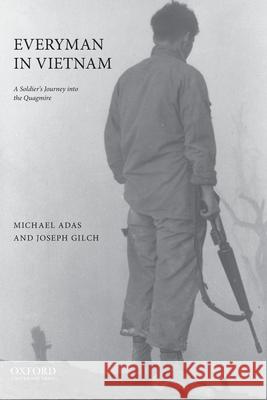 Everyman in Vietnam: A Soldier's Journey Into the Quagmire Michael Adas Joseph J. Gilch 9780190455873