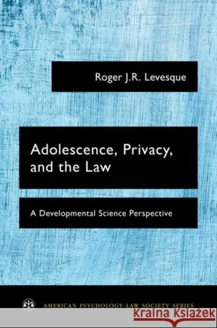 Adolescence, Privacy, and the Law: A Developmental Science Perspective Roger J. R. Levesque 9780190460792 Oxford University Press, USA
