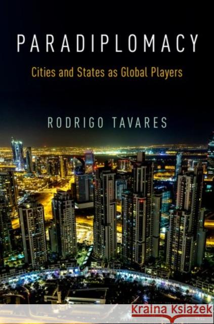 Paradiplomacy: Cities and States as Global Players Rodrigo Tavares 9780190462123