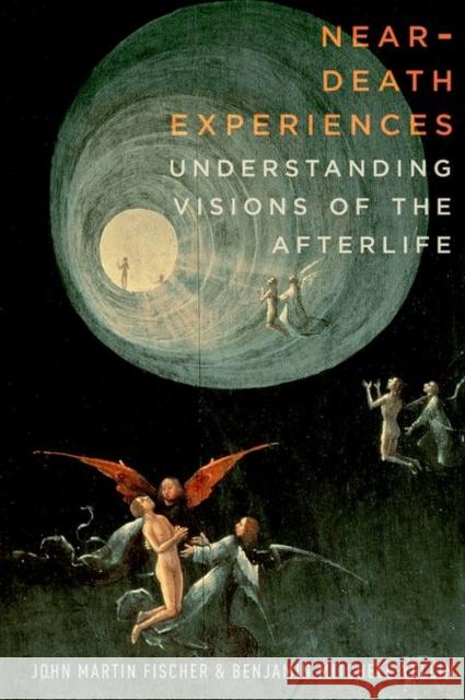 Near-Death Experiences: Understanding Visions of the Afterlife John Martin Fischer Benjamin Mitchell-Yellin 9780190466602 Oxford University Press, USA