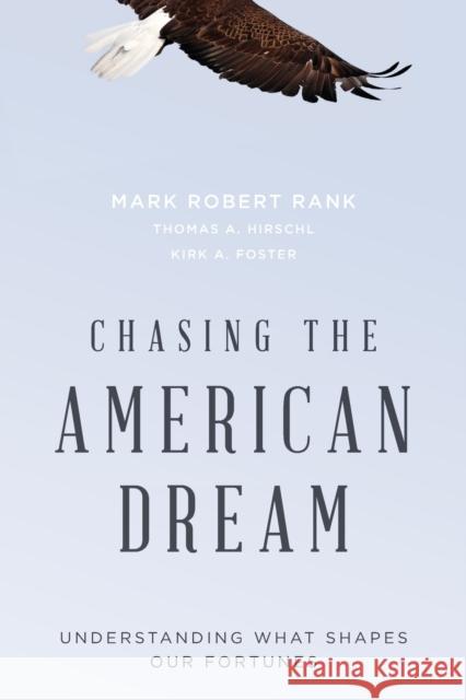 Chasing the American Dream: Understanding What Shapes Our Fortunes Mark Rank Thomas Hirschl Kirk Foster 9780190467029