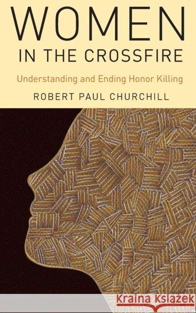 Women in the Crossfire: Understanding and Ending Honor Killing Robert Paul Churchill 9780190468569