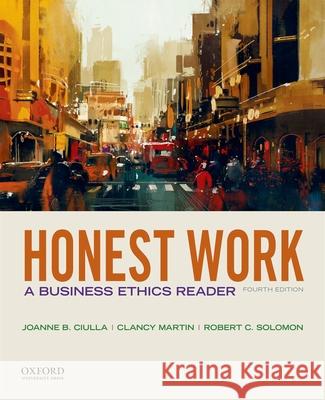 Honest Work: A Business Ethics Reader Joanne B. Ciulla Clancy W. Martin Robert C. Solomon 9780190497682