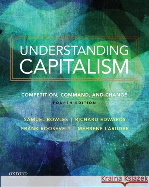 Understand Capitalism 4th Edition: Competition, Command, and Change Bowles, Samuel 9780190610937