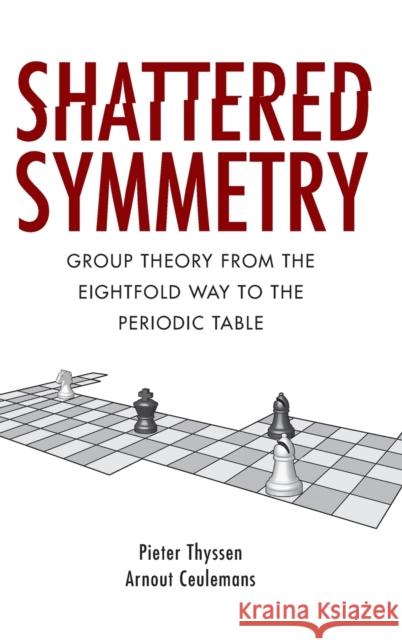 Shattered Symmetry: Group Theory from the Eightfold Way to the Periodic Table Pieter Thyssen Arnout Ceulemans 9780190611392 Oxford University Press, USA