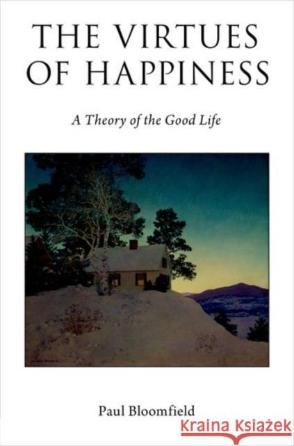 The Virtues of Happiness: A Theory of the Good Life Paul Bloomfield 9780190612009 Oxford University Press, USA