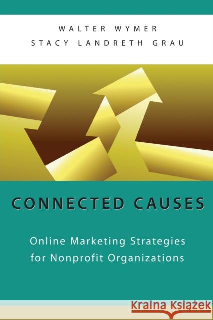 Connected Causes: Online Marketing Strategies for Nonprofit Organizations Walter Wymer Stacy Landreth Grau 9780190616267