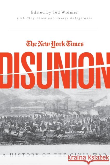 The New York Times Disunion: A History of the Civil War Edward L. Widmer George Kalogerakis Clay Risen 9780190621834 Oxford University Press, USA