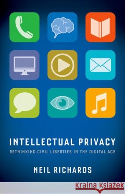 Intellectual Privacy: Rethinking Civil Liberties in the Digital Age Neil Richards 9780190623388