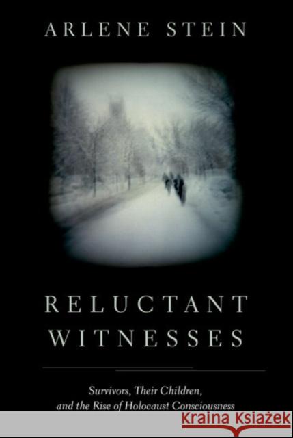 Reluctant Witnesses: Survivors, Their Children, and the Rise of Holocaust Consciousness Arlene Stein   9780190624606