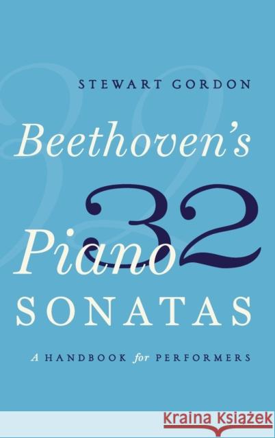 Beethoven's 32 Piano Sonatas: A Handbook for Performers Stewart Gordon 9780190629175 Oxford University Press, USA