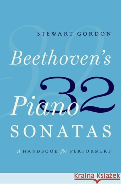 Beethoven's 32 Piano Sonatas: A Handbook for Performers Stewart Gordon 9780190629182