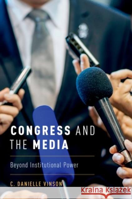 Congress and the Media: Beyond Institutional Power Danielle Vinson 9780190632250 Oxford University Press, USA
